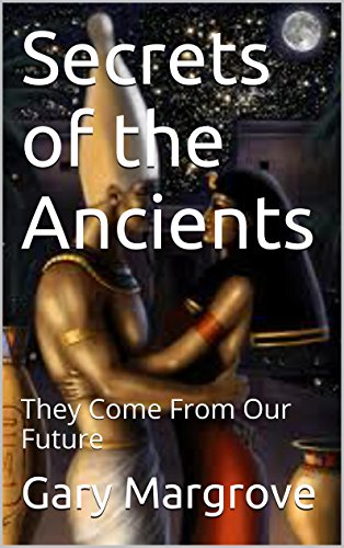 Secrets of the Ancients: They Come From Our Future