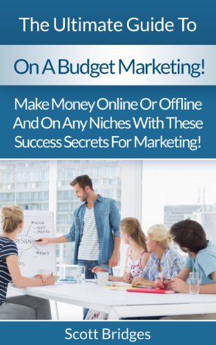 On A Budget: Marketing!: The Ultimate Guide To Business Marketing On A Budget! - Make Money Online Or Offline And On Any Niches With These Success Secrets ... Marketing, Facebook, Twitter, Instagram)