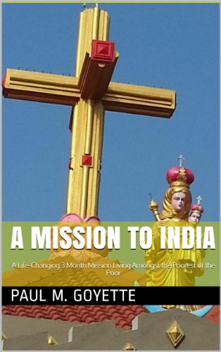 A Mission to India: A Life-Changing 3 Month Mission Living Amongst the Poorest of the Poor