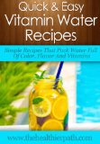 Vitamin Water Recipes: Simple Recipes That Pack Water Full Of Color, Flavor And Vitamins. (Quick & Easy Recipes)