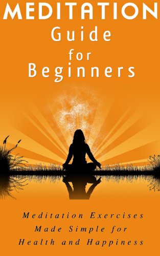 Meditation Guide for Beginners: Meditation Exercises Made Simple for Health and Happiness (Meditation How To)