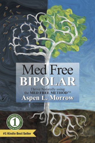 Med Free Bipolar: Thrive Naturally with the Med Free Method (The Ultimate Survival Guide to Fast Natural Cures Book 1)