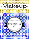 Eye Makeup Application Guide: How-to, Tips and Tutorials (Master the Art of Makeup Application Book 1)