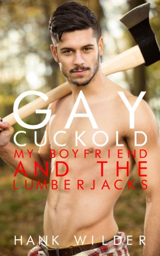 Gay Cuckold: My Boyfriend And The Lumberjacks