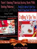 Sewing Tutorials Sewing Book With Sewing Patterns For Beginner (Sewing Craft Books: Sewing Guide, How To Sew, Sewing Patterns, Sewing Stitches, Sewing ... Resources) + Crafting Is Like You