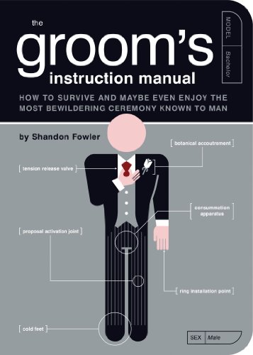 The Groom's Instruction Manual: How to Survive and Possibly Even Enjoy the Most Bewildering Ceremony Known to Man (Owner's and Instruction Manual Book 6)