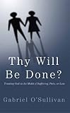Thy Will Be Done?: Trusting God in the midst of sufffering, pain, or loss