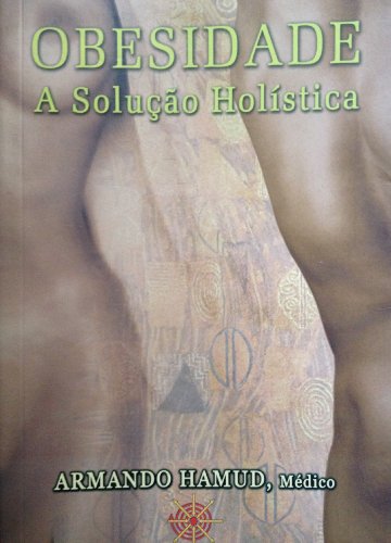 Obesidade: A SoluÃ§Ã£o HolÃ­stica (Portuguese Edition)