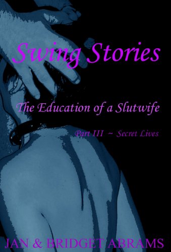 Swing Stories - The Education of A Slutwife - Part 3 - Secret Lives (Swing Stories - The Education of A Slutwife - Part 1 - The Primary Years)