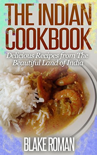 The Indian Cookbook: Delicious Recipes from The Beautiful Land of India