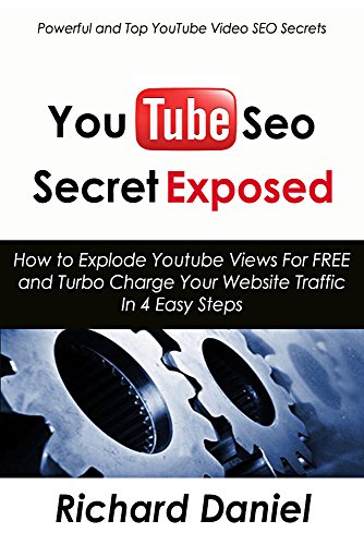 YouTube Search Engine Optimization Secret Exposed: How to Explode Youtube Views For FREE and Turbo Charge Your Website Traffic In 4 Easy Steps