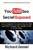 YouTube Search Engine Optimization Secret Exposed: How to Explode Youtube Views For FREE and Turbo Charge Your Website Traffic In 4 Easy Steps