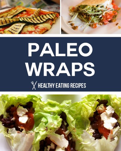 Paleo Wraps: Delicious Gluten Free Solutions & Lunch Recipes for Busy People!