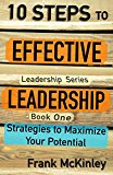 10 Steps to Effective Leadership: Strategies to Maximize Your Potential (Leadership Series)