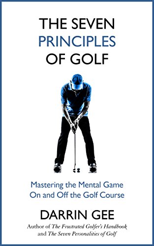 The Seven Principles of Golf: Mastering the Mental Game On and Off the Golf Course
