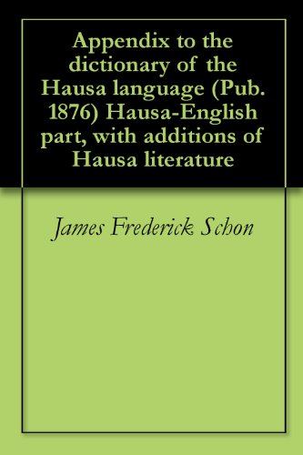 Appendix to the dictionary of the Hausa language (Pub. 1876) Hausa-English part, with additions of Hausa literature