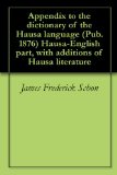 Appendix to the dictionary of the Hausa language (Pub. 1876) Hausa-English part, with additions of Hausa literature