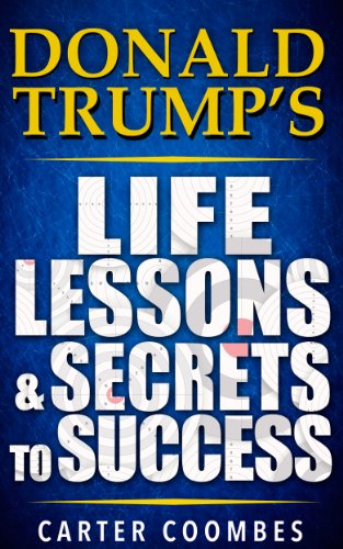 Donald Trump: Donald Trump's Life Lessons & Secrets to Success (Entrepreneur, Visionary, Success Principles, Law Of Attraction, Business Books, Influence, Entrepreneurship)