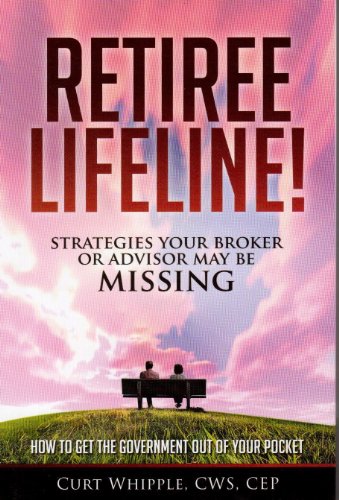 Retiree Lifeline! Strategies Your Broker or Advisor May Be Missing: How To Get The Government Out Of Your Pocket