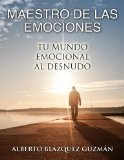 Maestro de las emociones: Tu mundo emocional al desnudo (Spanish Edition)