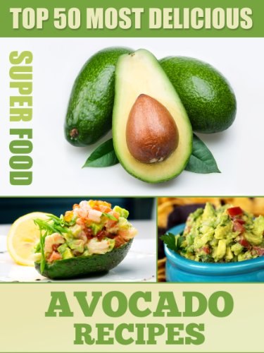 Top 50 Most Delicious Avocado Recipes (Superfood Recipes Book 3)