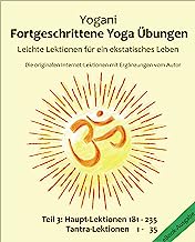 Fortgeschrittene Yoga Ãœbungen - Teil 3: Leichte Lektionen fÃ¼r ein ekstatisches Leben - Haupt-Lektionen 181-235, Tantra-Lektionen 1-35 (German Edition)