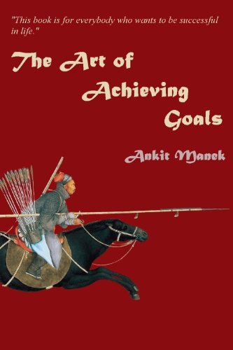 The Art of Achieving Goals: This book is for everybody who wants to be successful in life.
