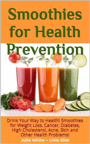 Book Cover Smoothies for Health Prevention: Drink Your Way to Health! Smoothies for Weight Loss, Cancer, Diabetes, High Cholesterol, Acne, Skin and Other Health Problems! (Livin Slim Book 8)