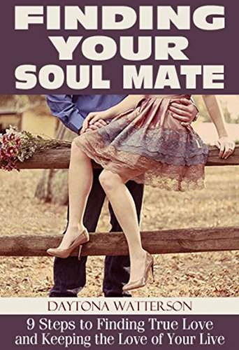 Finding Your Soul Mate: 9 Steps to Finding True Love and Keeping the Love of Your Life