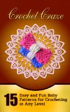 Crochet Craze: Easy And Fun Baby Patterns For Crocheting At Any Level
