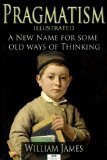 Pragmatism (Illustrated): A New Name for Some Old Ways of Thinking