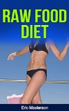 Raw Food Diet - The Complete Raw Food Diet Guide: Raw Food Diet Plan And Raw Food Diet Recipes To Lose Weight, Transform Your Body, Boost Metabolism And ... Diet Plans, Healthy Foods, Low Carb Diet)