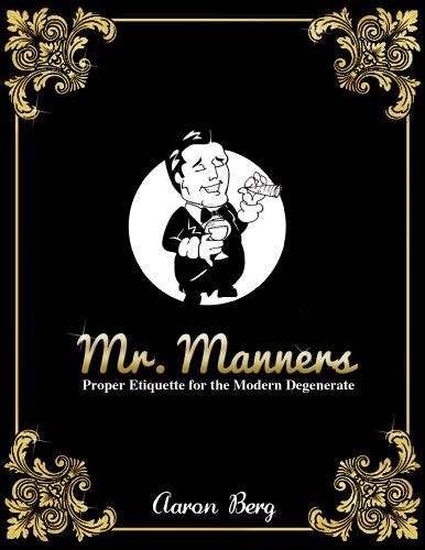 Mr. Manners: Proper Etiquette For The Modern Degenerate (The Etiquette Series Book 1)