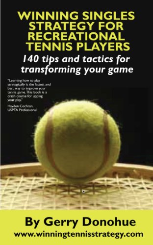 Winning Singles Strategy for Recreational Tennis Players: 140 Tips and Tactics for Transforming Your Game