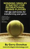 Winning Singles Strategy for Recreational Tennis Players: 140 Tips and Tactics for Transforming Your Game