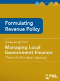 Formulating Revenue Policy: Cases in Decision Making (Managing Local Government Finance)