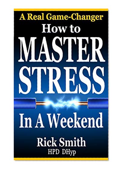How to Master Stress in a Weekend: Rapid Self-Hypnosis for Stress Management, Anxiety, Stress Relief