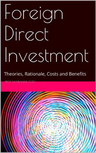 Foreign Direct Investment: Theories, Rationale, Costs and Benefits