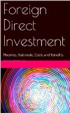 Foreign Direct Investment: Theories, Rationale, Costs and Benefits