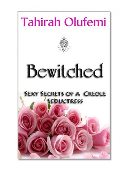 Bewitched: Sexy Secrets Of A Creole Seductress