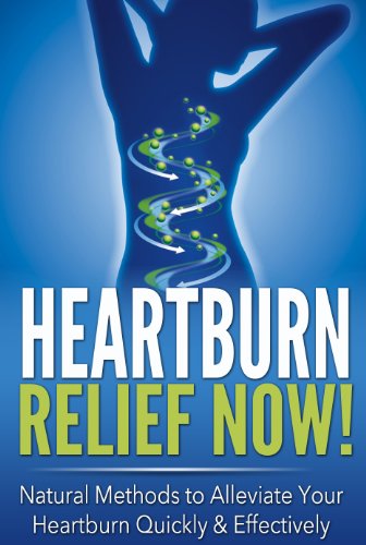 Heartburn Relief Now!: Natural Methods to Alleviate Your Heartburn Quickly & Effectively