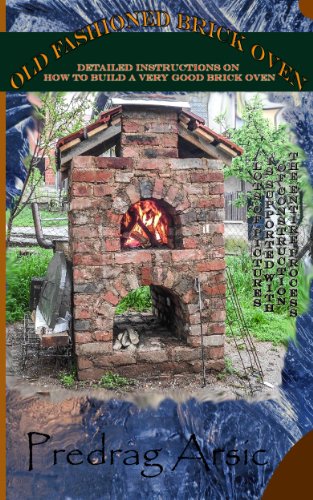 Old Fashioned Brick Oven: Detailed instructions on how to build a very good brick oven