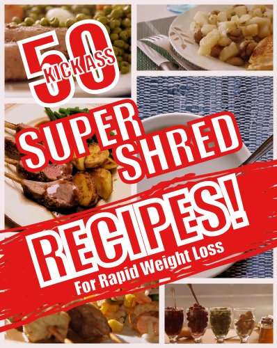 50 Kick Ass Super Shred Recipes for Rapid Weight Loss!