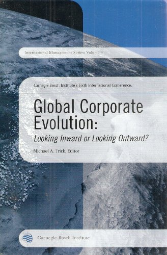 Carnegie Bosch Institute's 6th International Conference: Global Corporate Evolution - Looking Inward or Looking Outward ? [International Management Series: Volume #4] October 2-4, 2003 Pittsburgh PA]