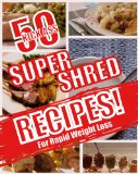 50 Kick Ass Super Shred Recipes for Rapid Weight Loss!