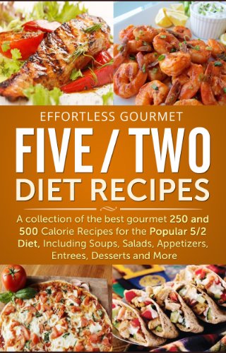 Effortless Gourmet Five Two Diet Recipes - Delicious Recipes for 5:2 Diet, Intermittent Fasting and Low Calorie Meals: Five Two 5:2 Diet - Soups, Salads, ... Fasting, Healthy Living and Weight Loss)