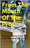 From The Mouth Of The Pros: The Best Advice From Pro Triathletes & Elite Coaches