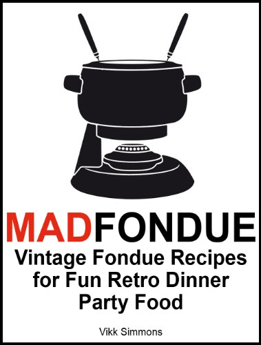 MAD FONDUE: Vintage Fondue Recipes for Fun Retro Dinner Party Food