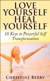 Love Yourself, Heal Yourself: 10 Keys to Powerful Self Transformation