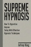 Supreme Hypnosis: How To Hypnotise Anyone Today With Effective Hypnosis Techniques (Hypnotism, Hypnotise, How To Hypnosis Book 1)